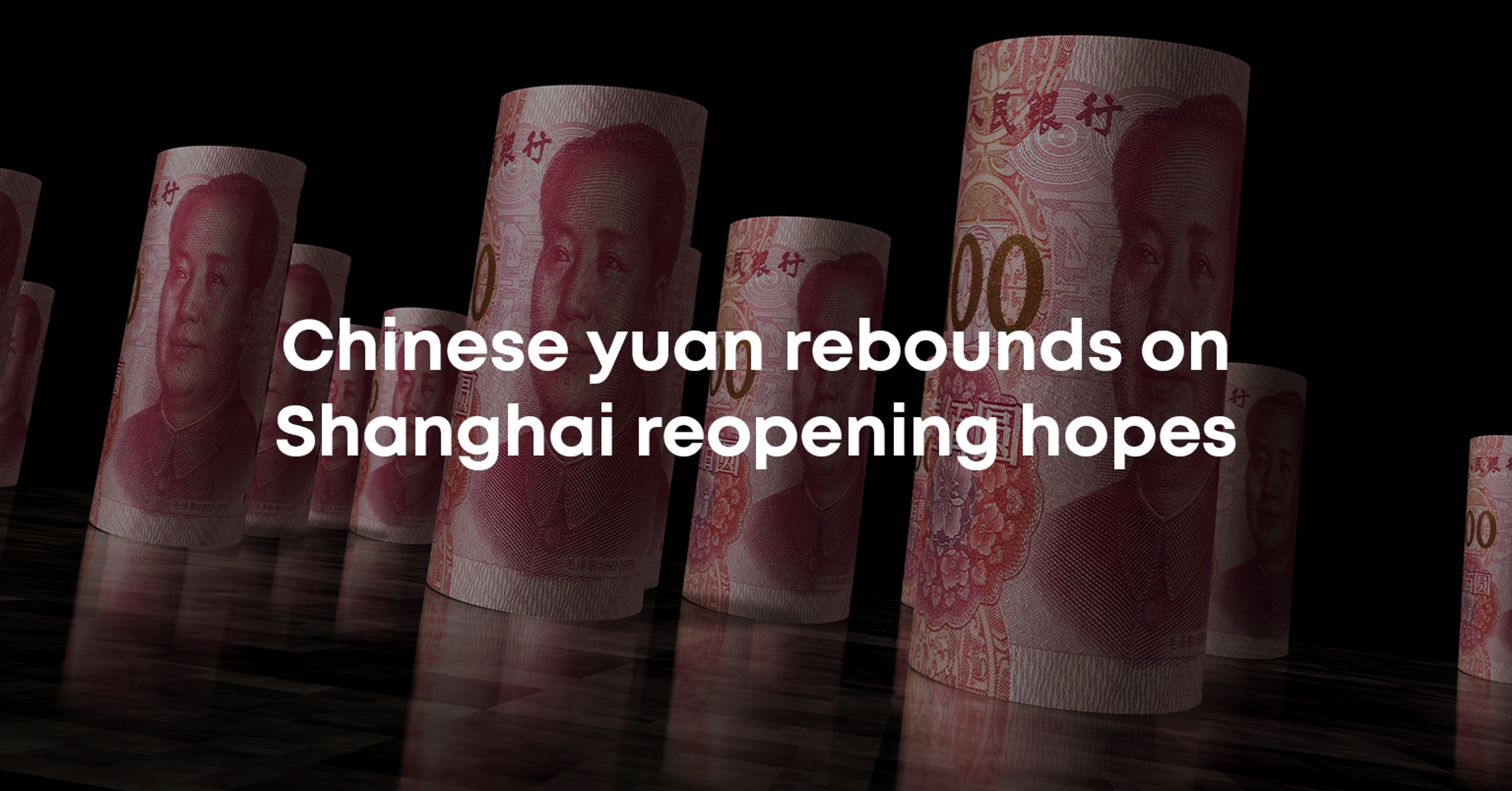 Chinese yuan rebounds on Shanghai reopening hopes